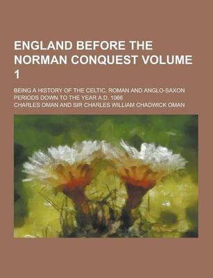 Book cover for England Before the Norman Conquest; Being a History of the Celtic, Roman and Anglo-Saxon Periods Down to the Year A.D. 1066 Volume 1