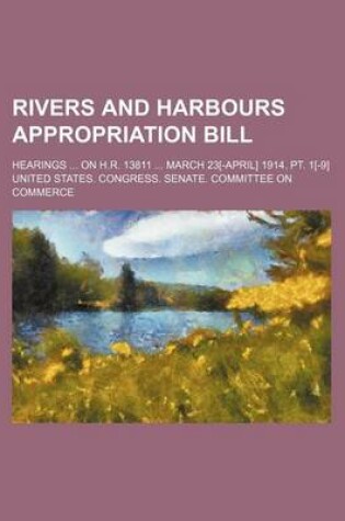 Cover of Rivers and Harbours Appropriation Bill; Hearings on H.R. 13811 March 23[-April] 1914. PT. 1[-9]