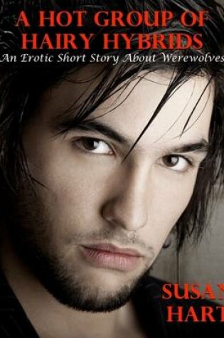 Cover of A Hot Group of Hairy Hybrids: An Erotic Short Story About Werewolves