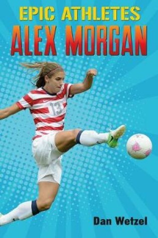 Cover of Epic Athletes: Alex Morgan