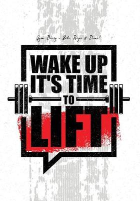 Book cover for Gym Diary - Sets, Reps & Done! Wake Up it's Time To Lift