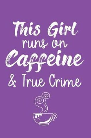 Cover of This Girl Runs On Caffeine & True Crime