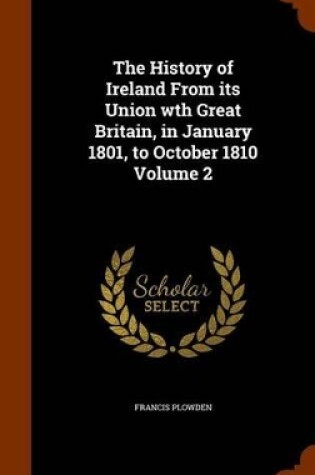 Cover of The History of Ireland from Its Union Wth Great Britain, in January 1801, to October 1810 Volume 2