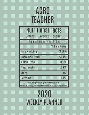 Book cover for Acro Teacher Nutritional Facts Weekly Planner 2020