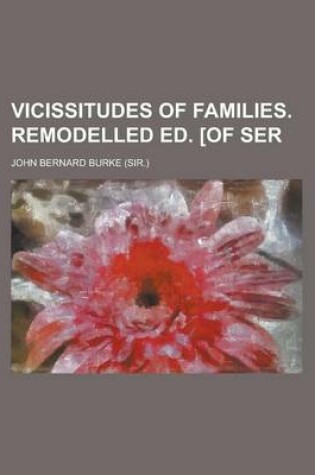 Cover of Vicissitudes of Families. Remodelled Ed. [Of Ser