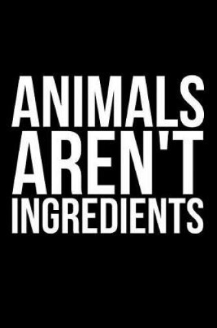 Cover of Animals Aren't Ingredients