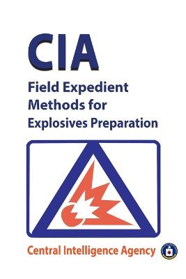 Cover of CIA Field Expedient Methods for Explosives Preparations