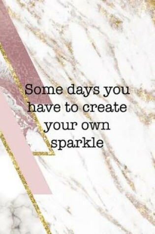 Cover of Some Days You Have To Create Your Own Sparkle