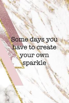 Book cover for Some Days You Have To Create Your Own Sparkle