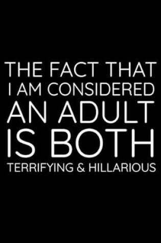 Cover of The Fact That I Am Considered An Adult Is Both Terrifying & Hilarious