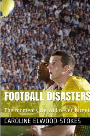 Cover of Football Disasters The Moments We Shall Never Forget
