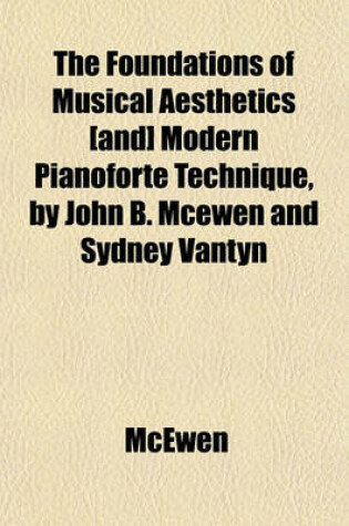 Cover of The Foundations of Musical Aesthetics [And] Modern Pianoforte Technique, by John B. McEwen and Sydney Vantyn