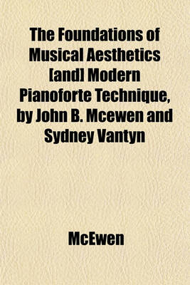 Book cover for The Foundations of Musical Aesthetics [And] Modern Pianoforte Technique, by John B. McEwen and Sydney Vantyn