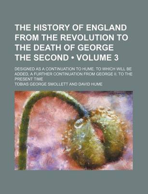 Book cover for The History of England from the Revolution to the Death of George the Second (Volume 3); Designed as a Continuation to Hume. to Which Will Be Added, a Further Continuation from George II. to the Present Time