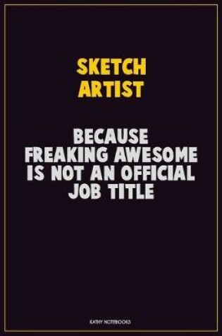 Cover of sketch artist, Because Freaking Awesome Is Not An Official Job Title