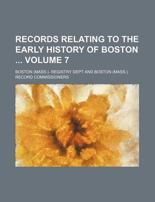 Book cover for Records Relating to the Early History of Boston Volume 7