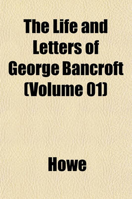 Book cover for The Life and Letters of George Bancroft (Volume 01)