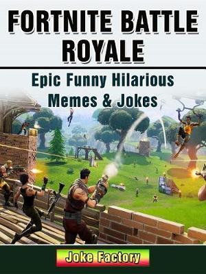 Book cover for Fortnite Battle Royale Epic Funny Hilarious Memes & Jokes