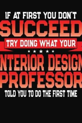 Cover of If At First You Don't Succeed Try Doing What Your Design Professor Told You To Do The First Time