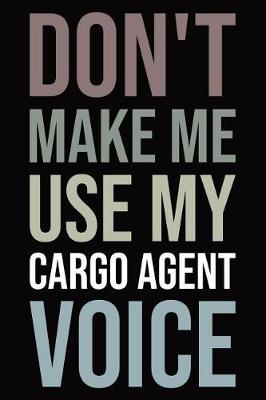Book cover for Don't Make Me Use My Cargo Agent Voice