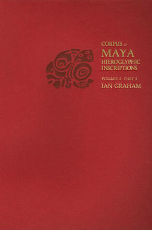 Cover of Corpus of Maya Hieroglyphic Inscriptions, Volume 3, Part 3