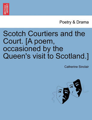 Book cover for Scotch Courtiers and the Court. [A Poem, Occasioned by the Queen's Visit to Scotland.]