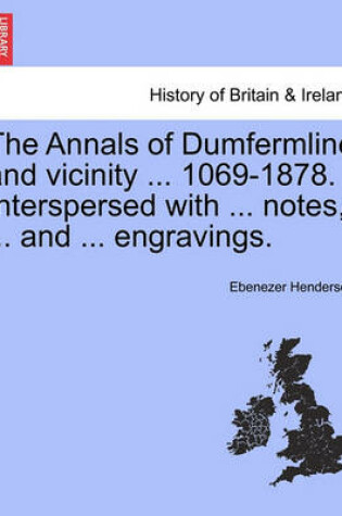 Cover of The Annals of Dumfermline and Vicinity ... 1069-1878. Interspersed with ... Notes, ... and ... Engravings.