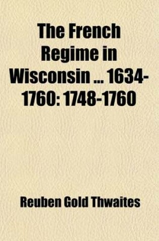 Cover of The French Regime in Wisconsin 1634-1760 Volume 3; 1748-1760