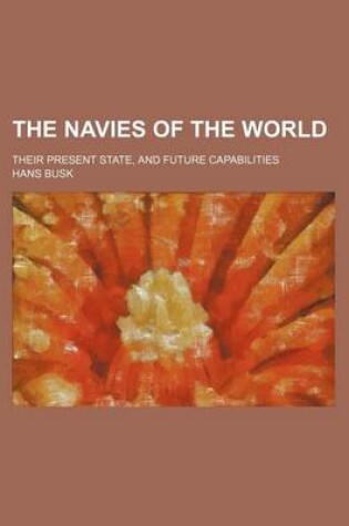 Cover of The Navies of the World; Their Present State, and Future Capabilities