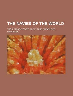 Book cover for The Navies of the World; Their Present State, and Future Capabilities