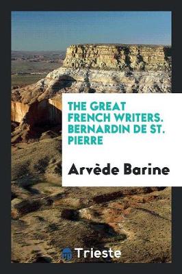 Book cover for The Great French Writers. Bernardin de St. Pierre