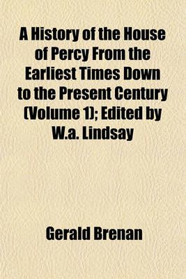 Book cover for A History of the House of Percy from the Earliest Times Down to the Present Century (Volume 1); Edited by W.A. Lindsay