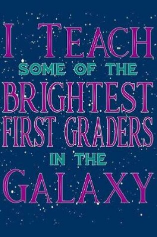 Cover of I Teach Some Of The Brightest First Graders In The Galaxy