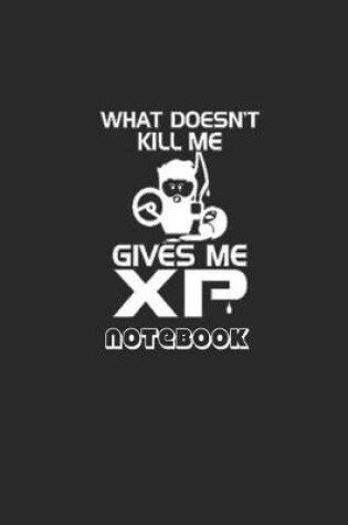 Cover of What Doesn't Kill Me Gives Me XP Notebook