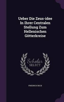 Book cover for Ueber Die Zeus-Idee in Ihrer Centralen Stellung Zum Hellenischen Gotterkreise