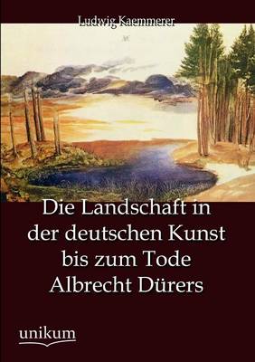 Book cover for Die Landschaft in der deutschen Kunst bis zum Tode Albrecht Dürers