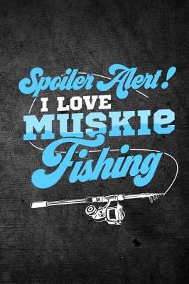 Book cover for Spoiler Alert I Love Muskie Fishing