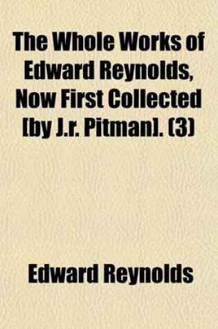 Cover of The Whole Works of Edward Reynolds, Now First Collected [By J.R. Pitman]. Volume 3