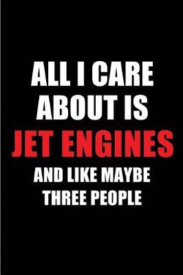 Book cover for All I Care about Is Jet Engines and Like Maybe Three People