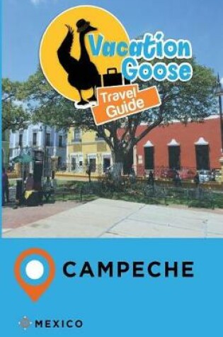 Cover of Vacation Goose Travel Guide Campeche Mexico