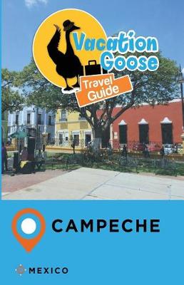 Book cover for Vacation Goose Travel Guide Campeche Mexico