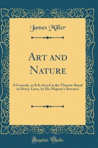 Cover of Art and Nature: A Comedy, as It Is Acted at the Theatre-Royal in Drury-Lane, by His Majesty's Servants (Classic Reprint)