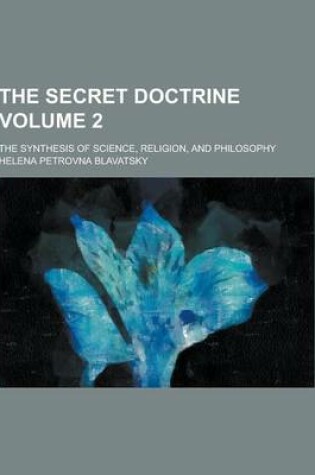 Cover of The Secret Doctrine; The Synthesis of Science, Religion, and Philosophy Volume 2