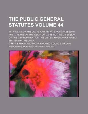 Book cover for The Public General Statutes Volume 44; With a List of the Local and Private Acts Passed in the ... Years of the Reign of ...