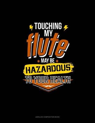 Book cover for Touching My Flute May Be Hazardous to Your Health