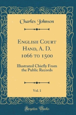 Cover of English Court Hand, A. D. 1066 to 1500, Vol. 1