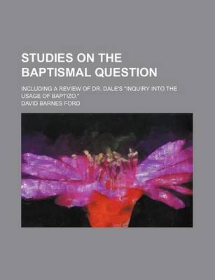 Book cover for Studies on the Baptismal Question; Including a Review of Dr. Dale's "Inquiry Into the Usage of Baptizo."