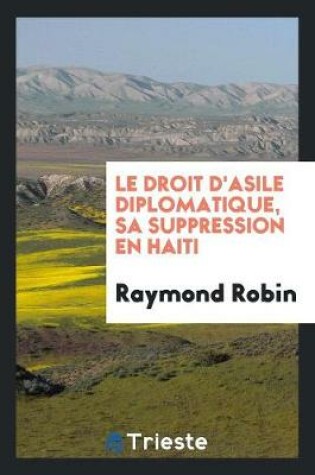Cover of Le Droit d'Asile Diplomatique, Sa Suppression En Haiti