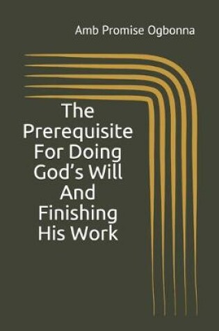 Cover of The Prerequisite For Doing God's Will And Finishing His Work