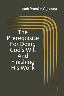 Book cover for The Prerequisite For Doing God's Will And Finishing His Work